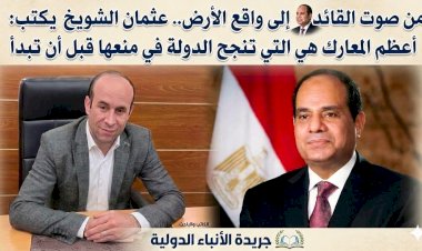 ​من "صوت القائد" إلى واقع الأرض.. عثمان الشويخ يكتب: أعظم المعارك هي التي تنجح الدولة في منعها قبل أن تبدأ