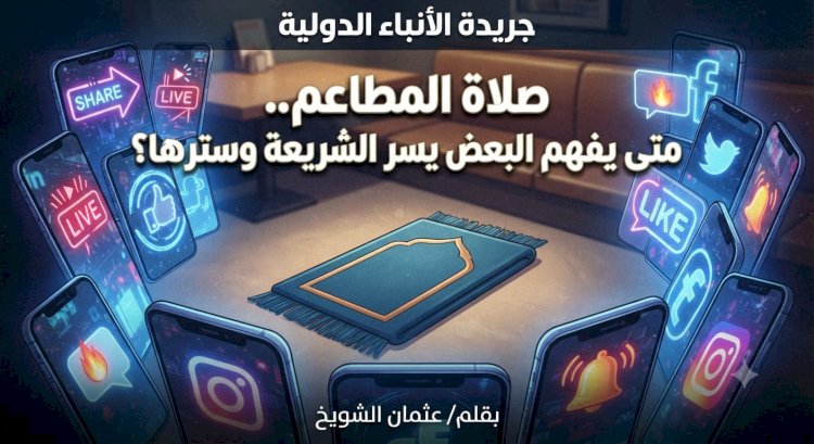 ​صلاة المطاعم.. متى يفهم البعض يسر الشريعة وسترها؟